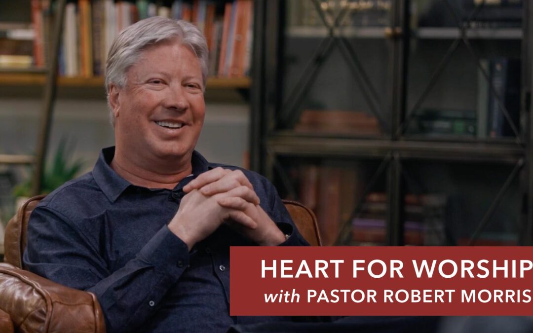 Heart For Worship with Pastor Robert Morris